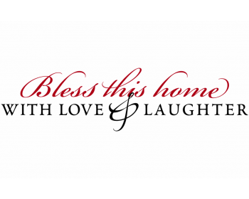 "Bless this home with Love & Laughter."   "Bless this home with Love & Laughter."